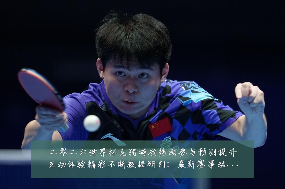 二零二六世界杯竞猜游戏热潮参与预测提升互动体验精彩不断数据研判:最新赛事动态与深度分析