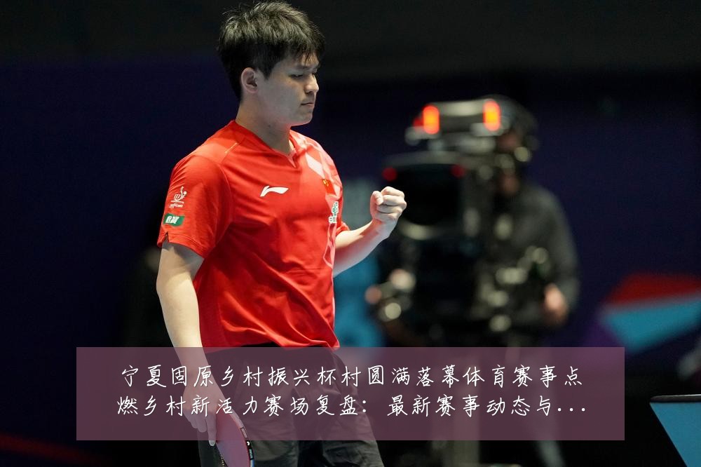 宁夏固原乡村振兴杯村圆满落幕体育赛事点燃乡村新活力赛场复盘:最新赛事动态与深度分析